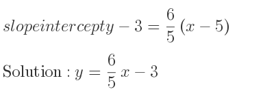 The slope intercept of y-3= 6/5 (x-5) is y= 6/5 x-3